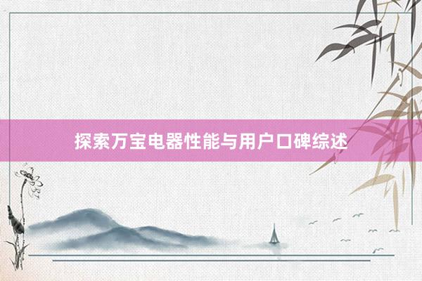 探索万宝电器性能与用户口碑综述