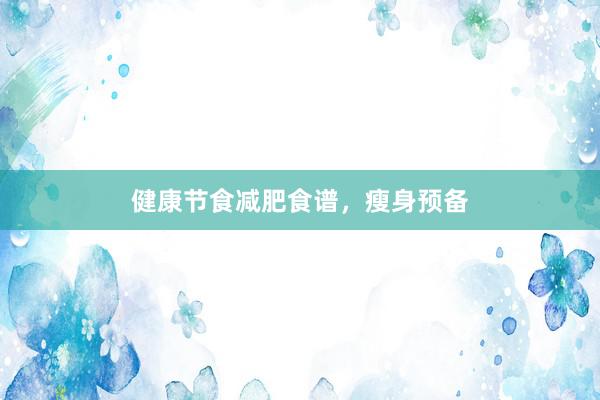 健康节食减肥食谱，瘦身预备
